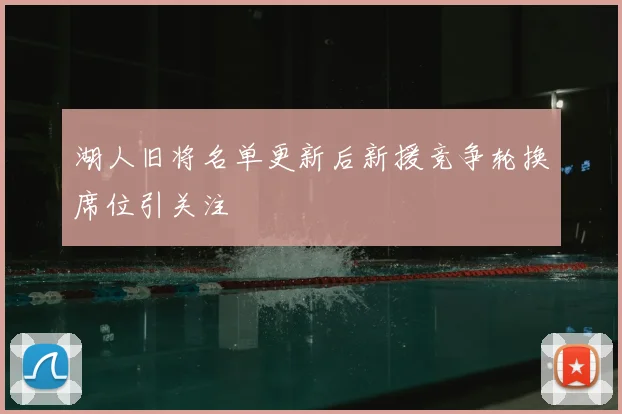 湖人旧将名单更新后新援竞争轮换席位引关注