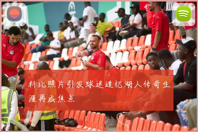 科比照片引发球迷追忆湖人传奇生涯再成焦点