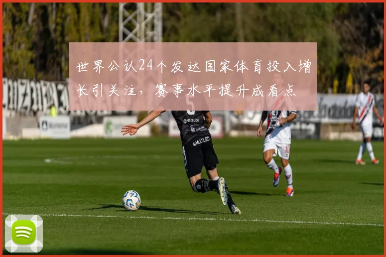 世界公认24个发达国家体育投入增长引关注，赛事水平提升成看点