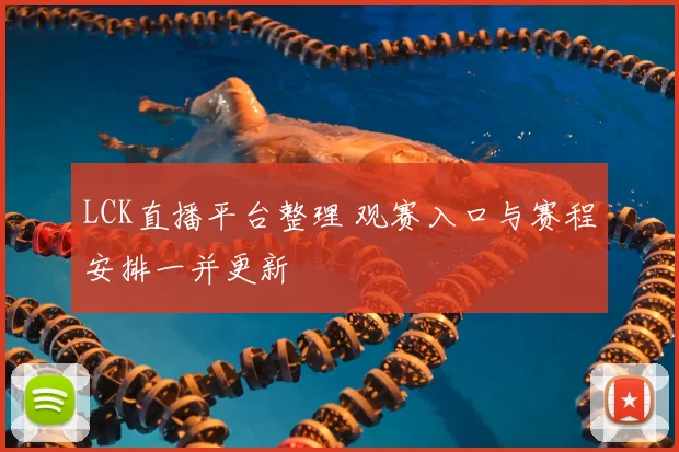 LCK直播平台整理 观赛入口与赛程安排一并更新