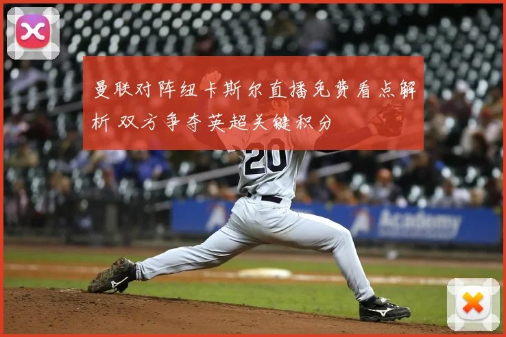 曼联对阵纽卡斯尔直播免费看点解析 双方争夺英超关键积分