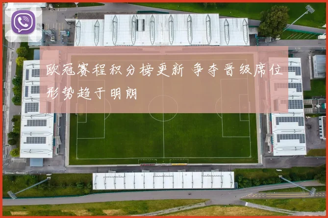 欧冠赛程积分榜更新 争夺晋级席位形势趋于明朗